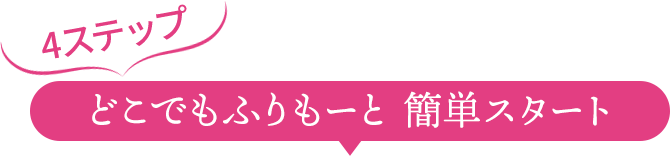 4ステップ どこでもふりもーと 簡単スタート