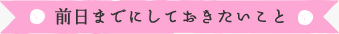 前日までにしておきたいこと