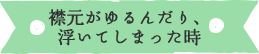 襟元がゆるんだり、浮いてしまった時