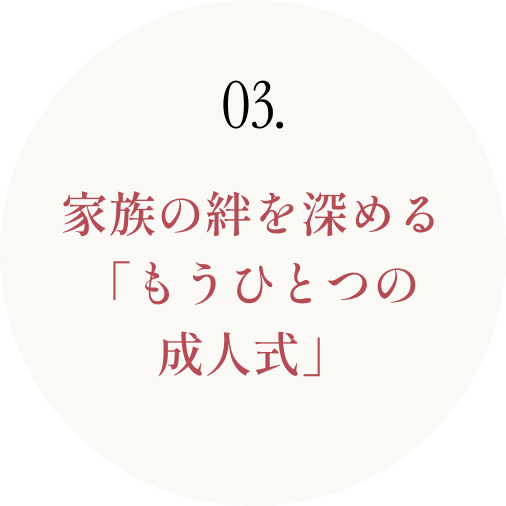 03. 家族の絆を深める「もうひとつの成人式」
